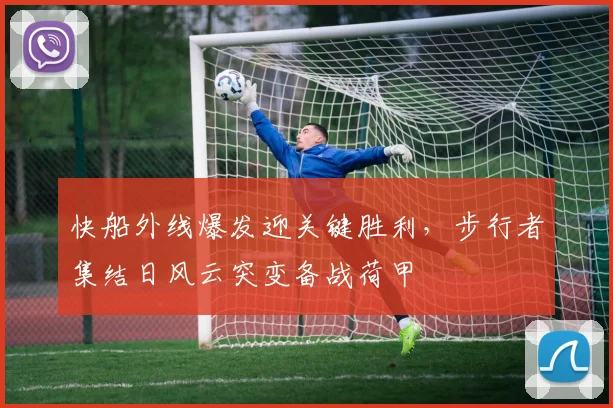 快船外线爆发迎关键胜利，步行者集结日风云突
