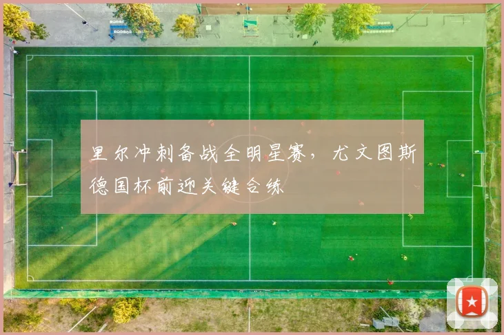 里尔冲刺备战全明星赛，尤文图斯德国杯前迎关